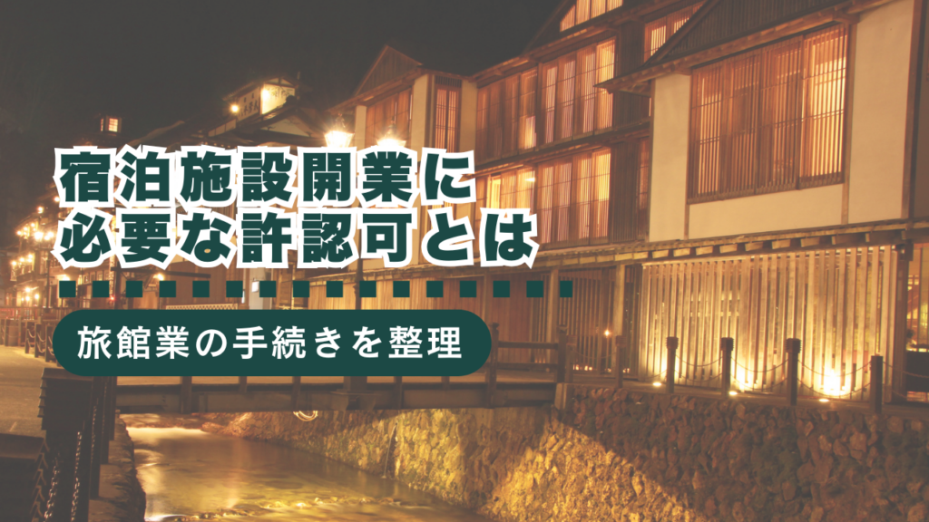 宿泊施設を開業するなら必読！旅館業の許認可と必要手続きをまとめて解説