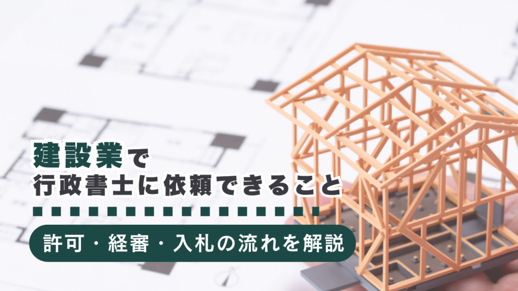 建設業で行政書士に依頼できることは？許可申請・更新・経審・入札手続きまで解説