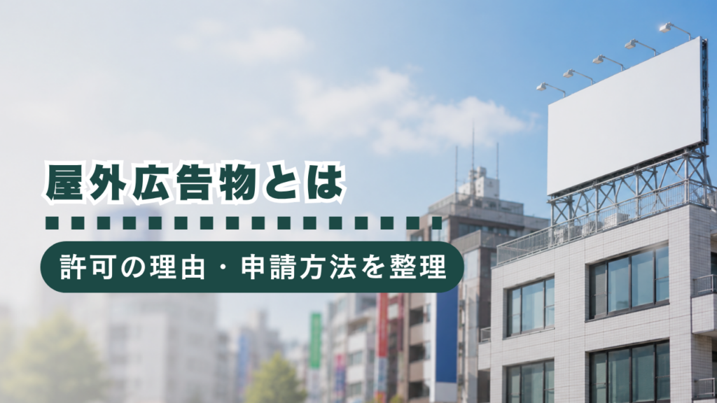 【行政書士監修】屋外広告物とは？許可が必要な理由・申請方法・費用まで徹底解説