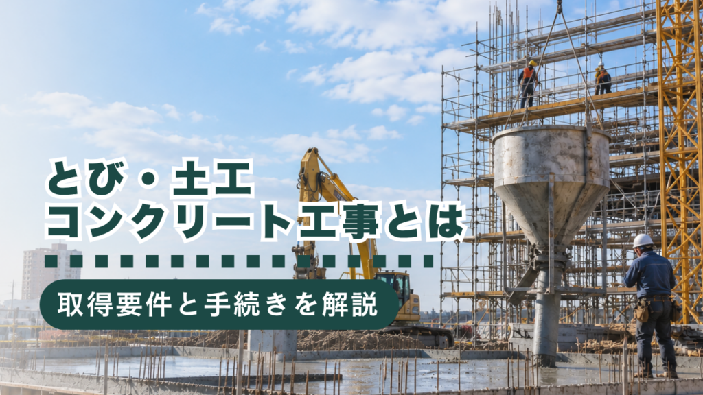 とび・土工・コンクリート工事で建設業許可は必要？要件・申請方法・費用・注意点を詳しく解説！