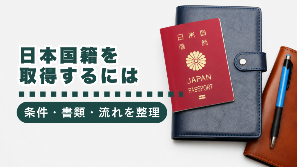 【行政書士監修】日本国籍を取得するには？帰化申請の条件・必要書類・流れ・費用を徹底解説