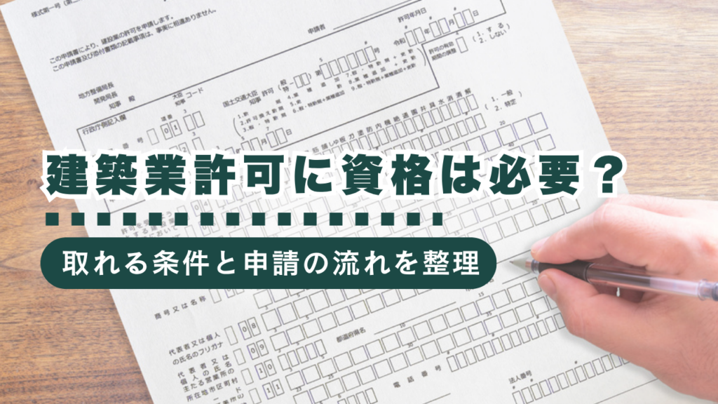 建築業の許可に資格は必要？取れる条件と申請の流れをわかりやすく解説
