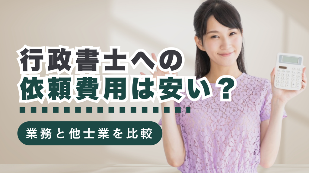 行政書士の費用が安いって本当？業務内容や他士業との比較、知っておきたい知識まで徹底解説！