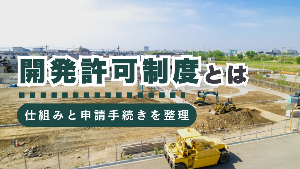 開発許可制度とは？基礎知識から申請手続きまで徹底解説