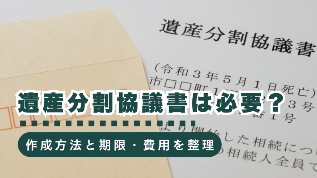 遺産分割協議書は必要？作成方法・期限・費用をやさしく解説