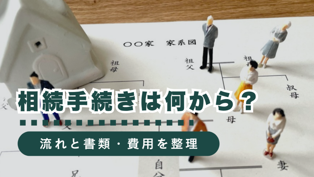相続手続きは何から始める？行政書士が流れ・必要書類・費用までわかりやすく解説