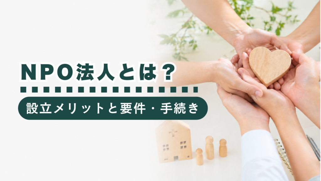 NPO法人とは？設立メリットや必要な要件、手続きの流れを詳しく解説