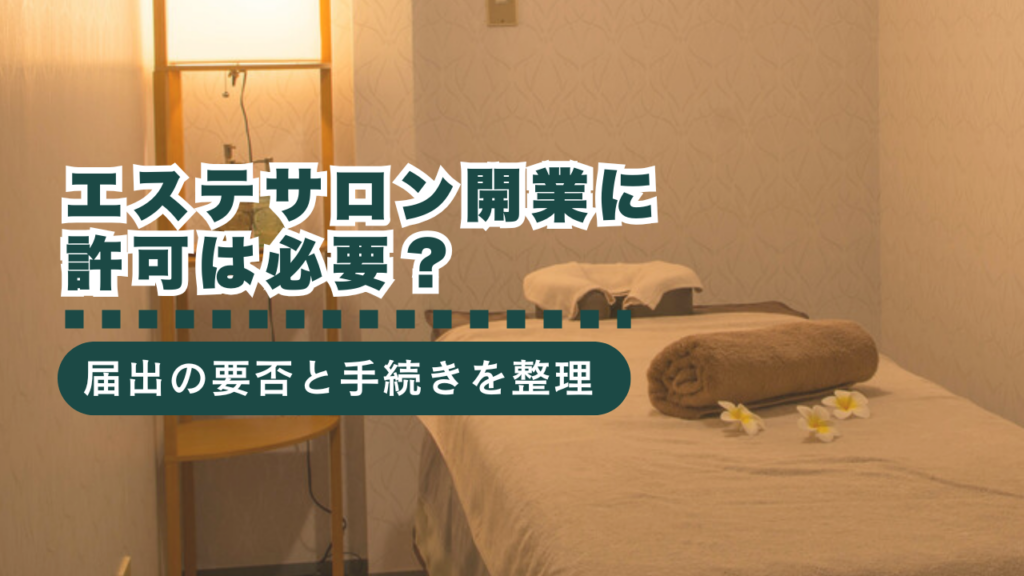 エステサロン開業に許可は必要？届出が必要なケースや手続きを徹底解説！
