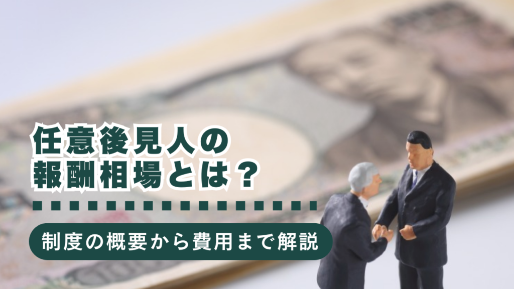 任意後見人の報酬相場とは？制度の概要から契約締結にかかる費用まで行政書士が解説